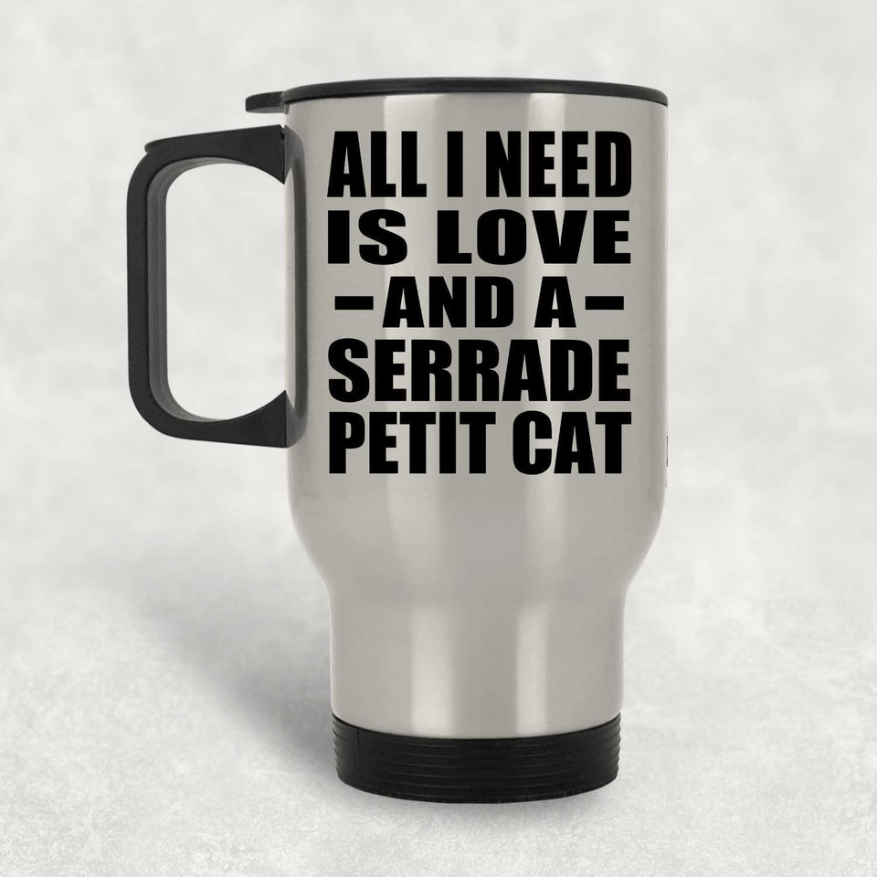 All I Need Is Love And A Serrade Petit Cat - Silver Travel Mug