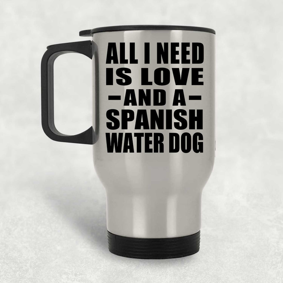 All I Need Is Love And A Spanish Water Dog - Silver Travel Mug