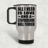 All I Need Is Love And A Staffordshire Bull Terrier - Silver Travel Mug