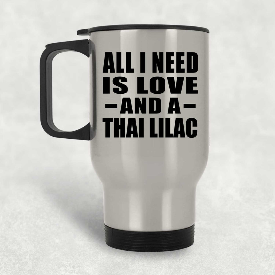 All I Need Is Love And A Thai Lilac - Silver Travel Mug