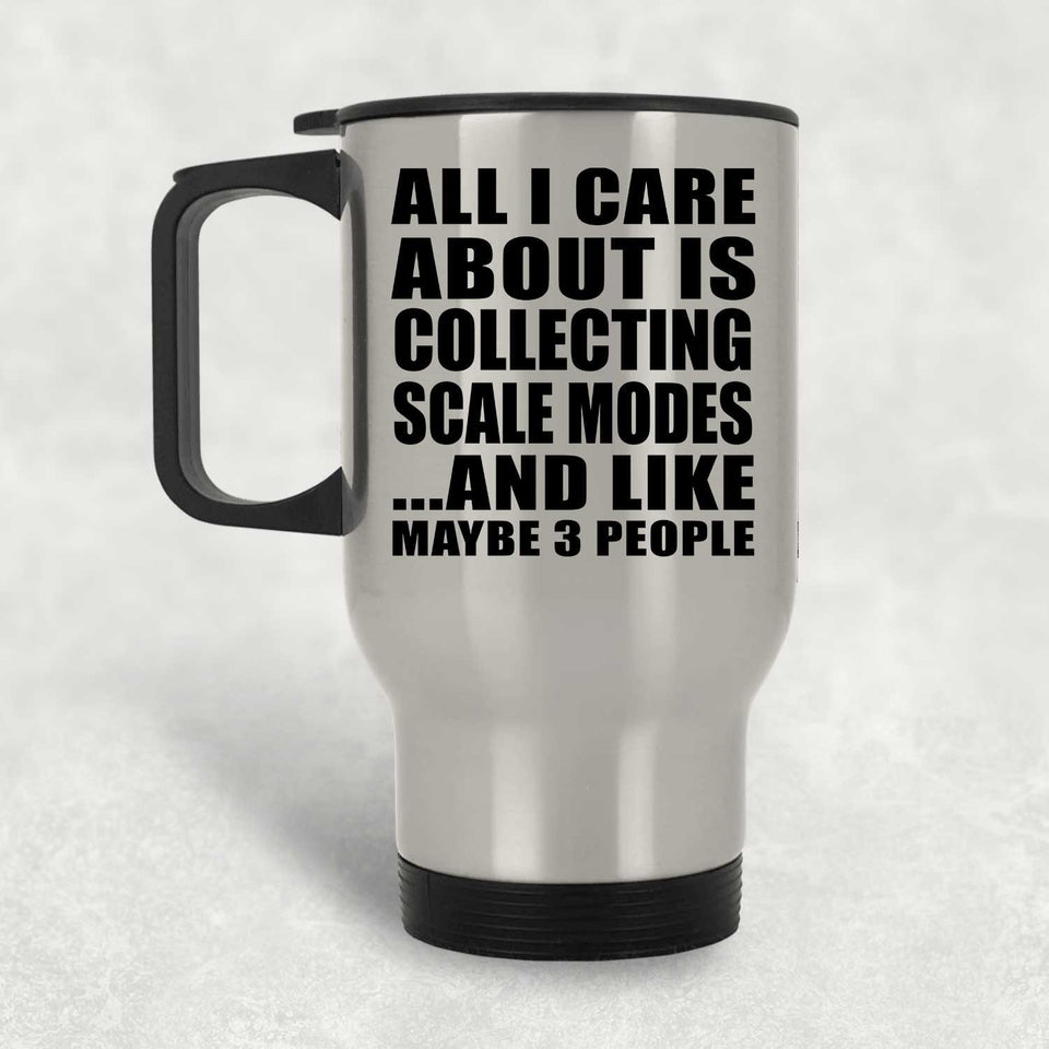 All I Care About Is Collecting Scale Modes - Silver Travel Mug