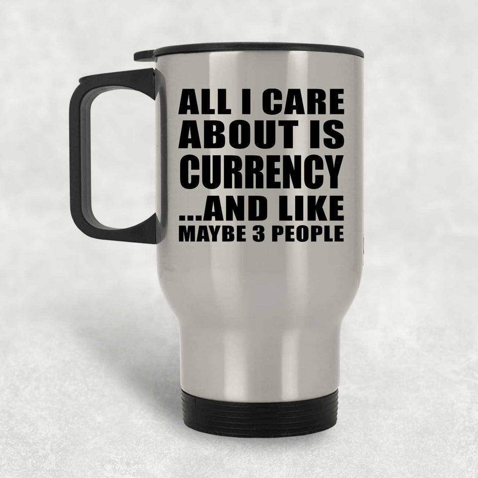All I Care About Is Currency - Silver Travel Mug
