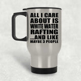 All I Care About Is White Water Rafting - Silver Travel Mug