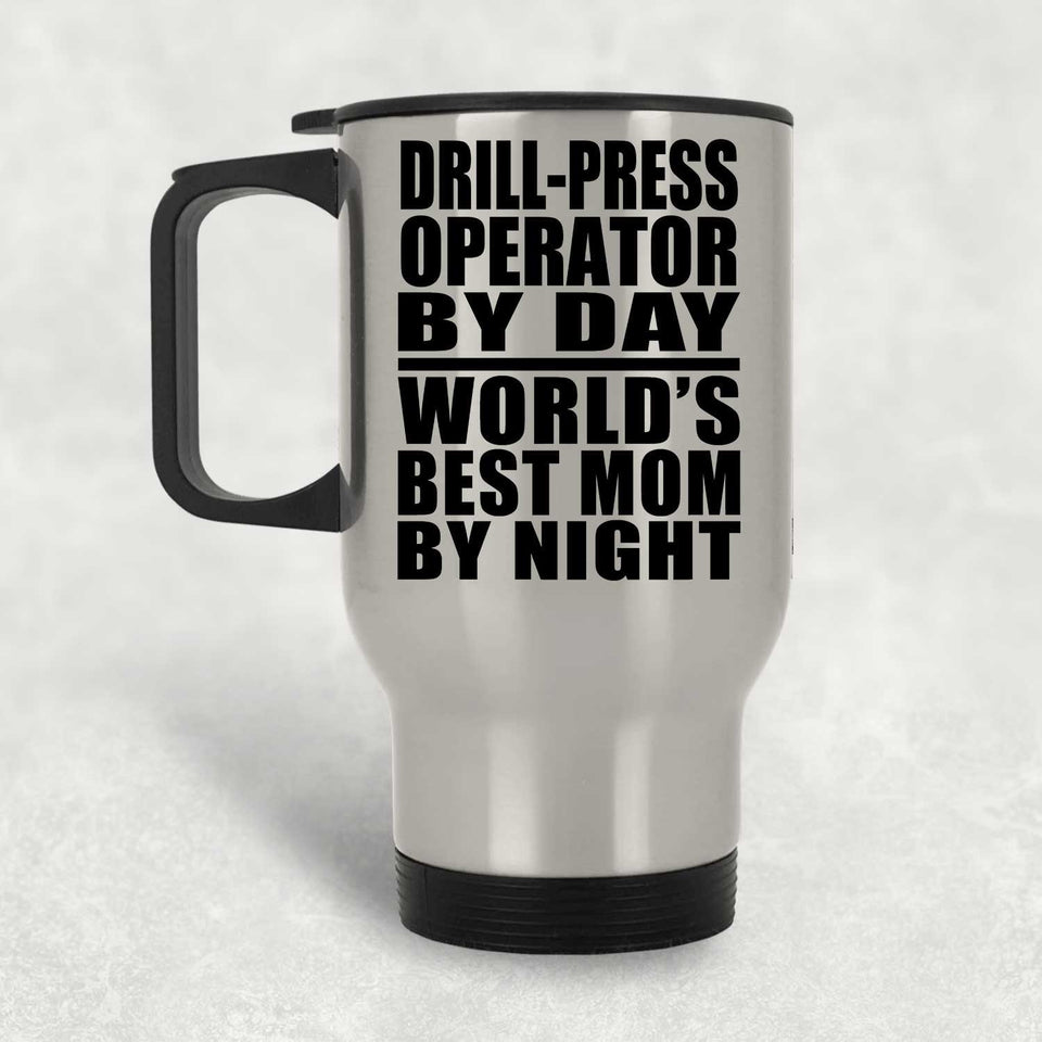 Drill-Press Operator By Day World's Best Mom By Night - Silver Travel Mug