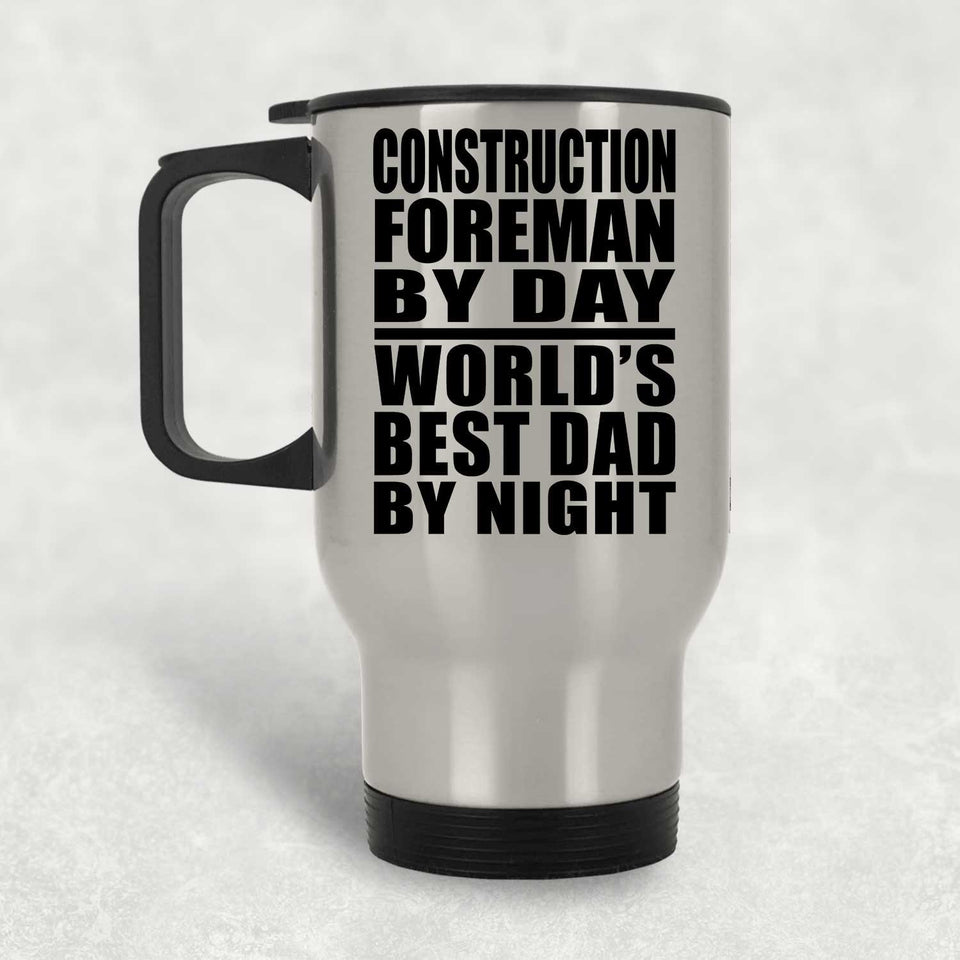 Construction Foreman By Day World's Best Dad By Night - Silver Travel Mug