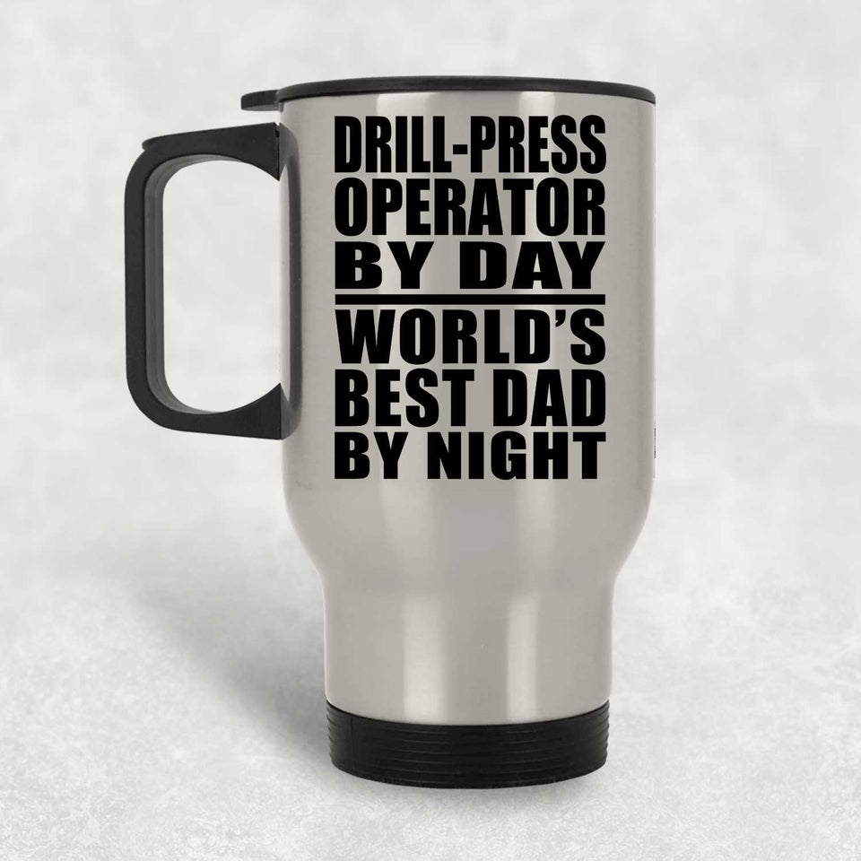 Drill-Press Operator By Day World's Best Dad By Night - Silver Travel Mug