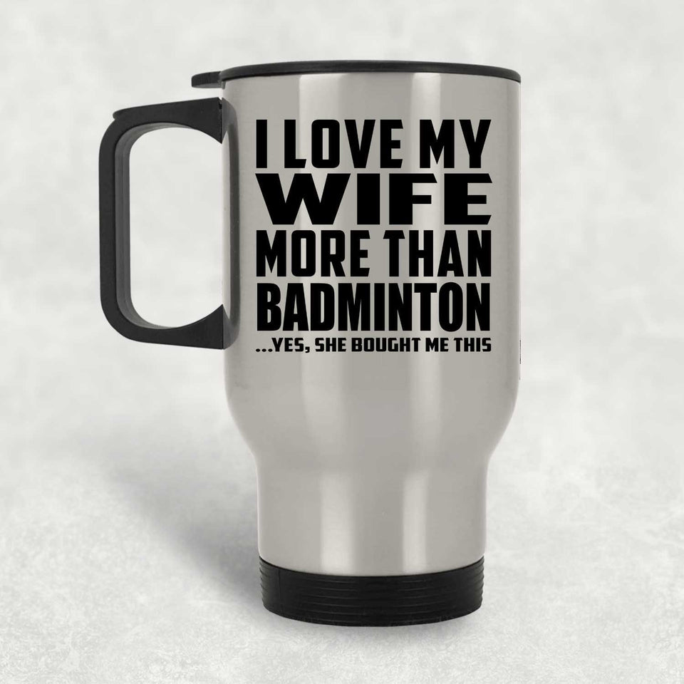 I Love My Wife More Than Badminton - Travel Mug