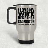 I Love My Wife More Than Badminton - Travel Mug