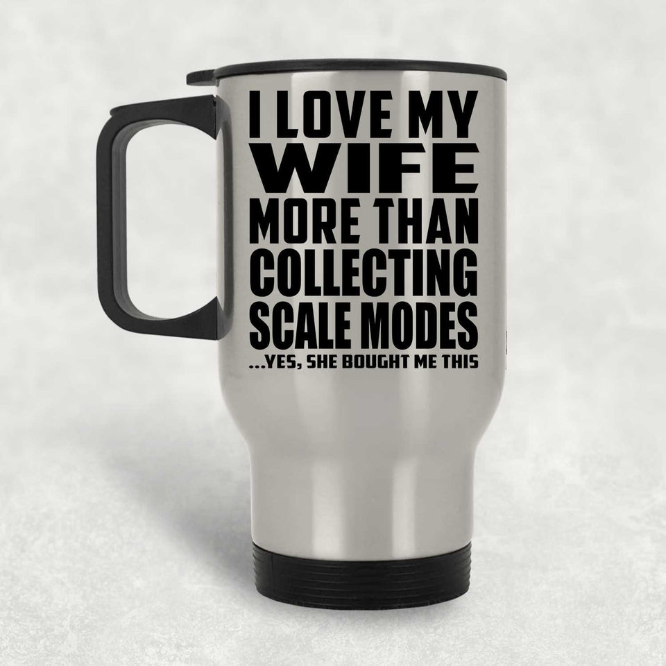 I Love My Wife More Than Collecting Scale Modes - Silver Travel Mug
