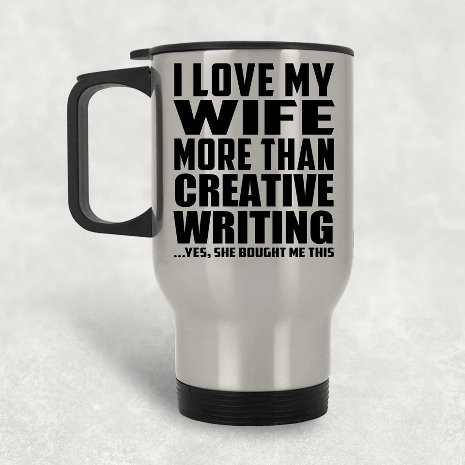 I Love My Wife More Than Creative Writing - Silver Travel Mug