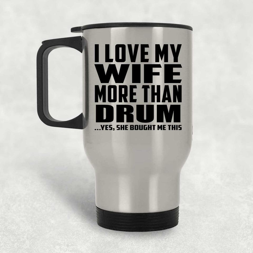 I Love My Wife More Than Drum - Silver Travel Mug