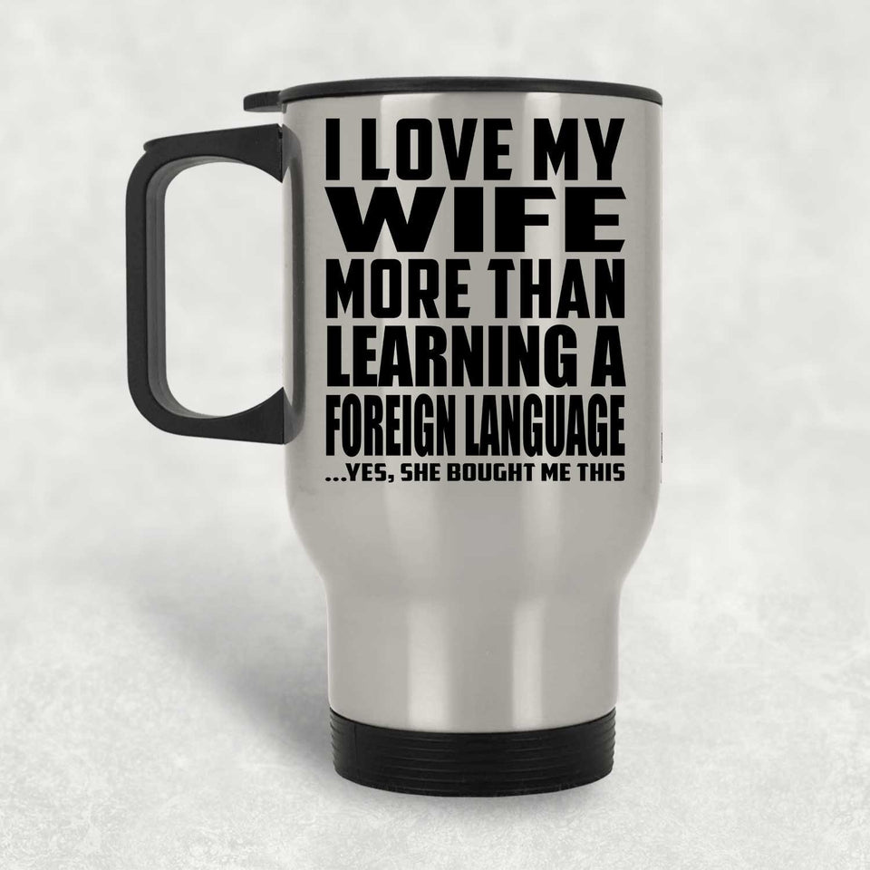 I Love My Wife More Than Learning A Foreign Language - Silver Travel Mug