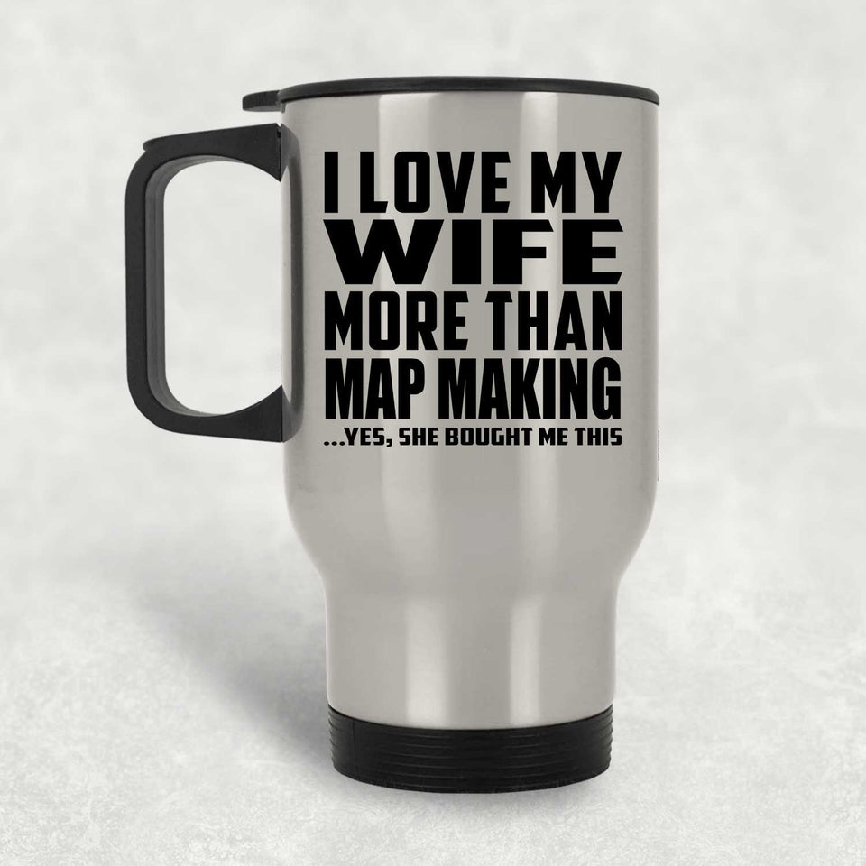 I Love My Wife More Than Map Making - Silver Travel Mug
