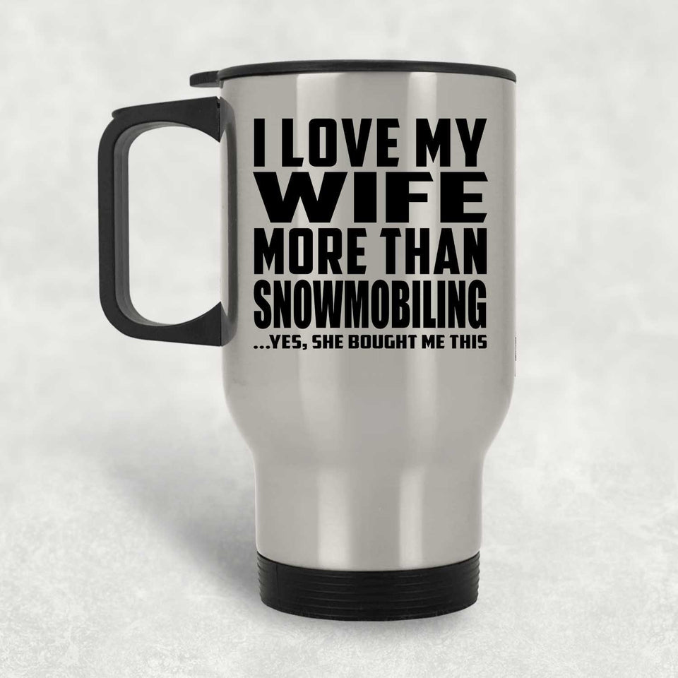 I Love My Wife More Than Snowmobiling - Silver Travel Mug