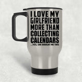I Love My Girlfriend More Than Collecting Calendars - Silver Travel Mug