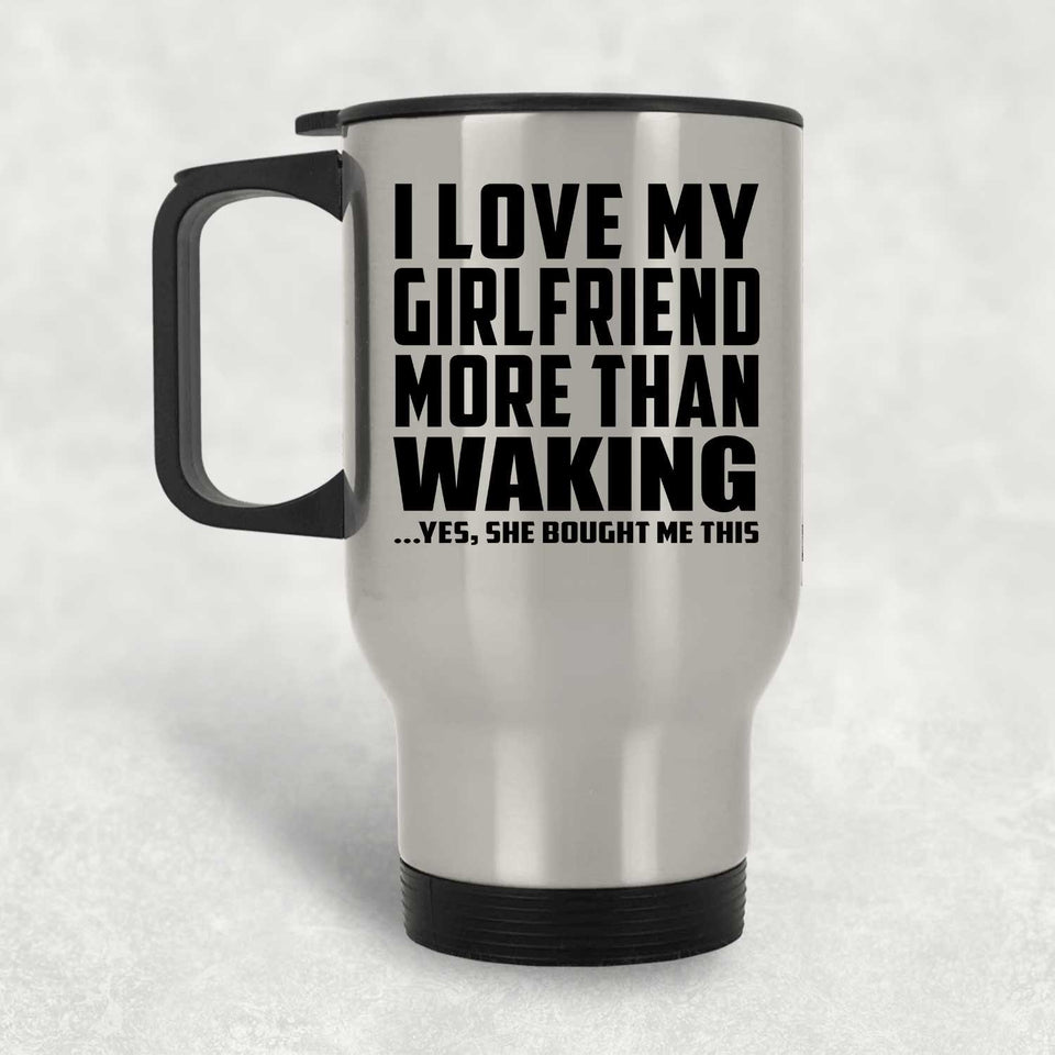 I Love My Girlfriend More Than Waking - Silver Travel Mug
