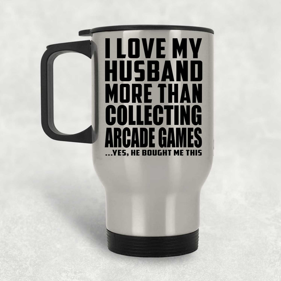 I Love My Husband More Than Collecting Arcade Games - Silver Travel Mug