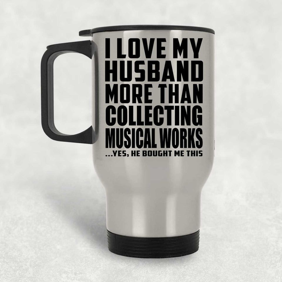 I Love My Husband More Than Collecting Musical Works - Silver Travel Mug