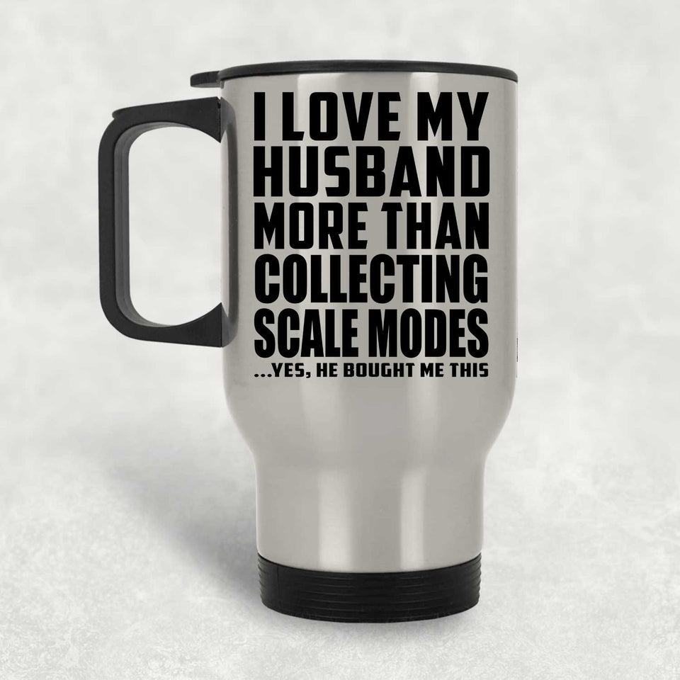 I Love My Husband More Than Collecting Scale Modes - Silver Travel Mug