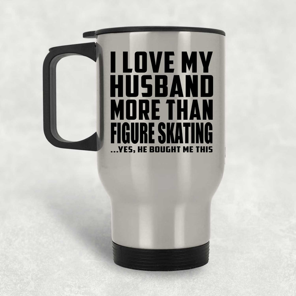 I Love My Husband More Than Figure Skating - Silver Travel Mug
