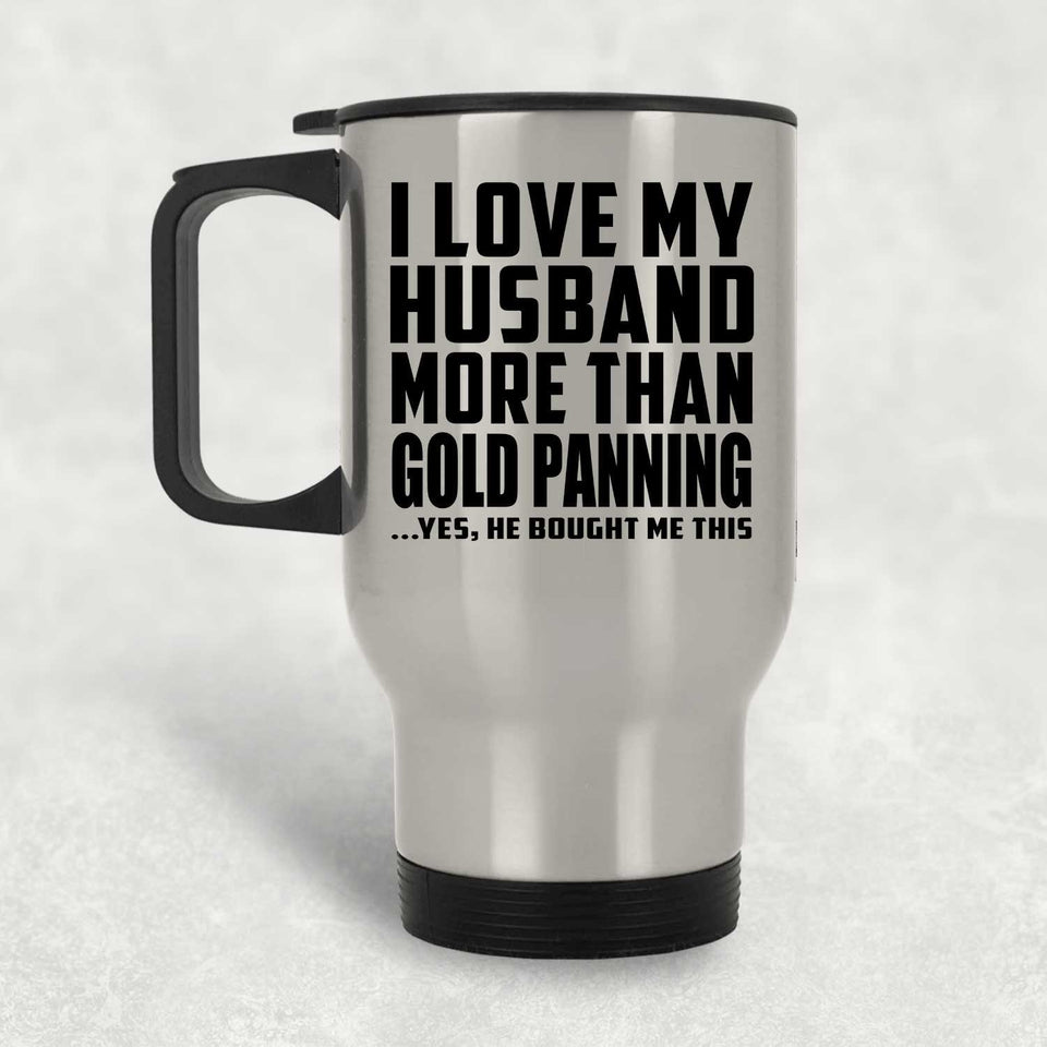 I Love My Husband More Than Gold Panning - Silver Travel Mug