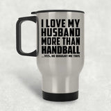 I Love My Husband More Than Handball - Silver Travel Mug