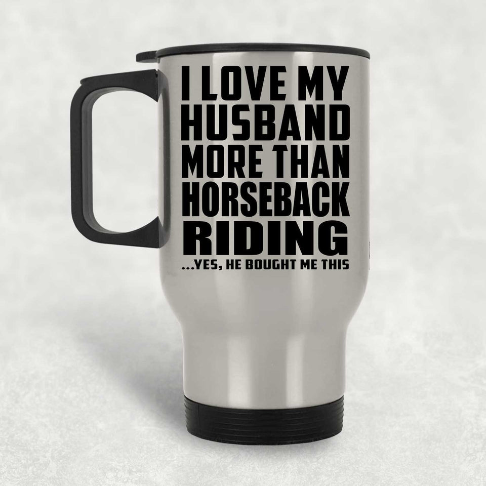 I Love My Husband More Than Horseback Riding - Silver Travel Mug