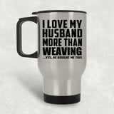 I Love My Husband More Than Weaving - Silver Travel Mug