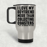 I Love My Boyfriend More Than Collecting Coasters - Travel Mug