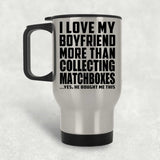 I Love My Boyfriend More Than Collecting Matchboxes - Silver Travel Mug