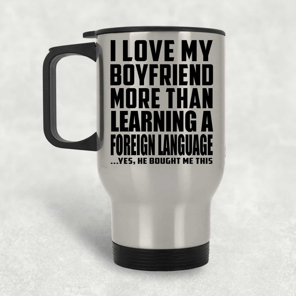 I Love My Boyfriend More Than Learning A Foreign Language - Silver Travel Mug