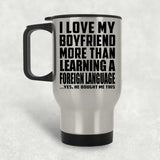 I Love My Boyfriend More Than Learning A Foreign Language - Silver Travel Mug