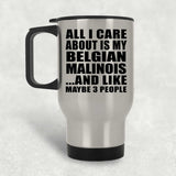 All I Care About Is My Belgian Malinois - Silver Travel Mug