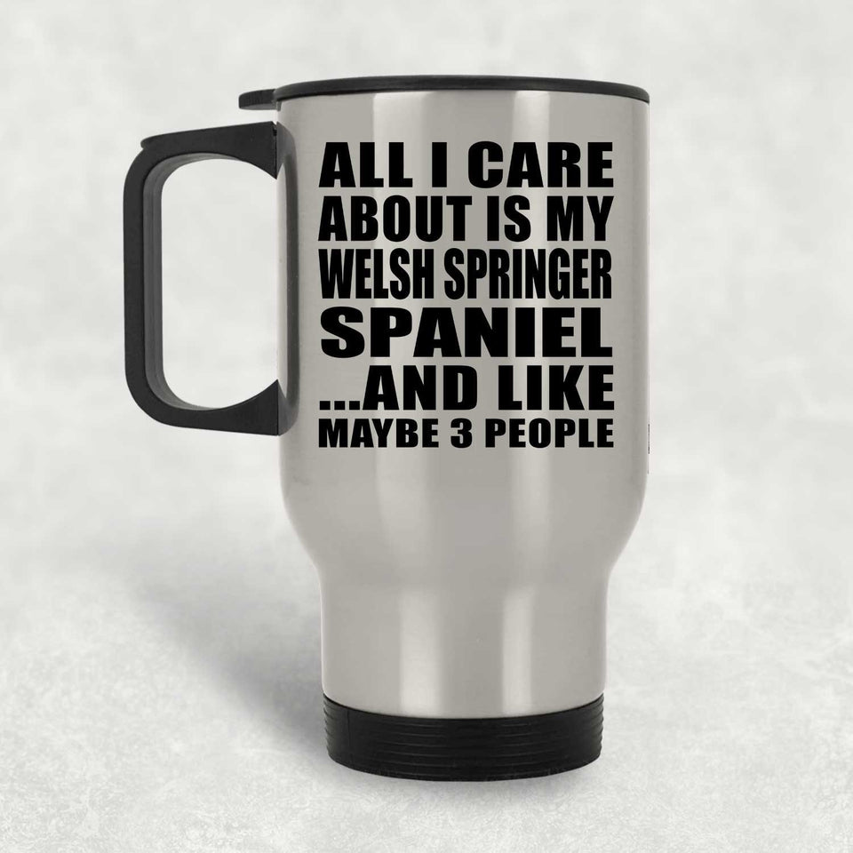 All I Care About Is My Welsh Springer Spaniel - Silver Travel Mug