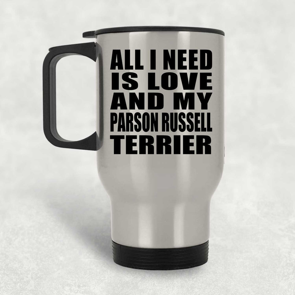 All I Need Is Love And My Parson Russell Terrier - Silver Travel Mug