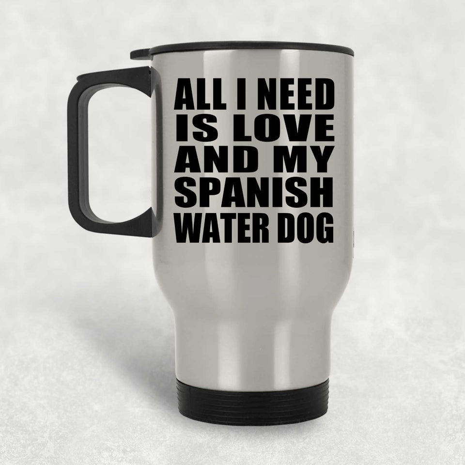 All I Need Is Love And My Spanish Water Dog - Silver Travel Mug