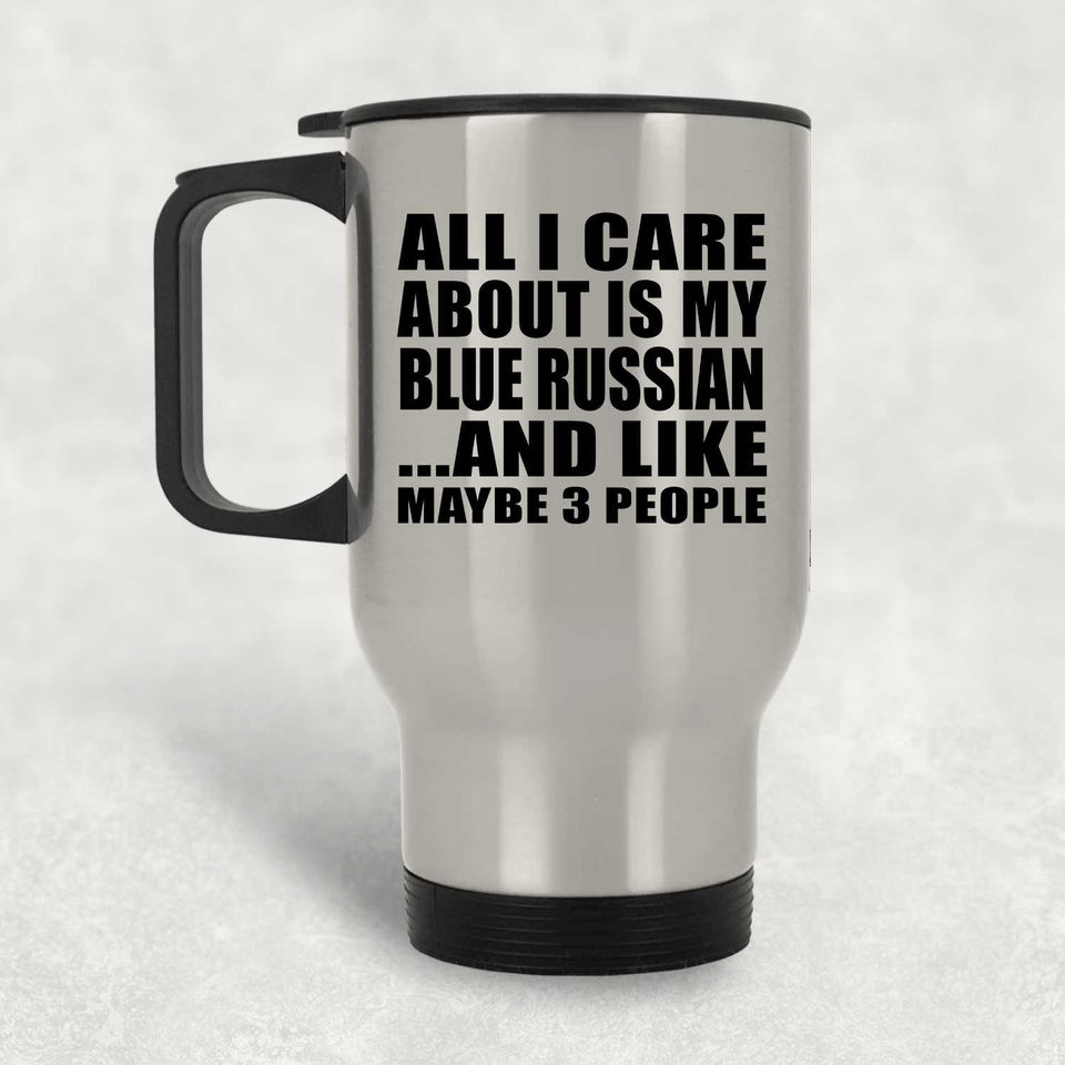 All I Care About Is My Blue Russian - Silver Travel Mug