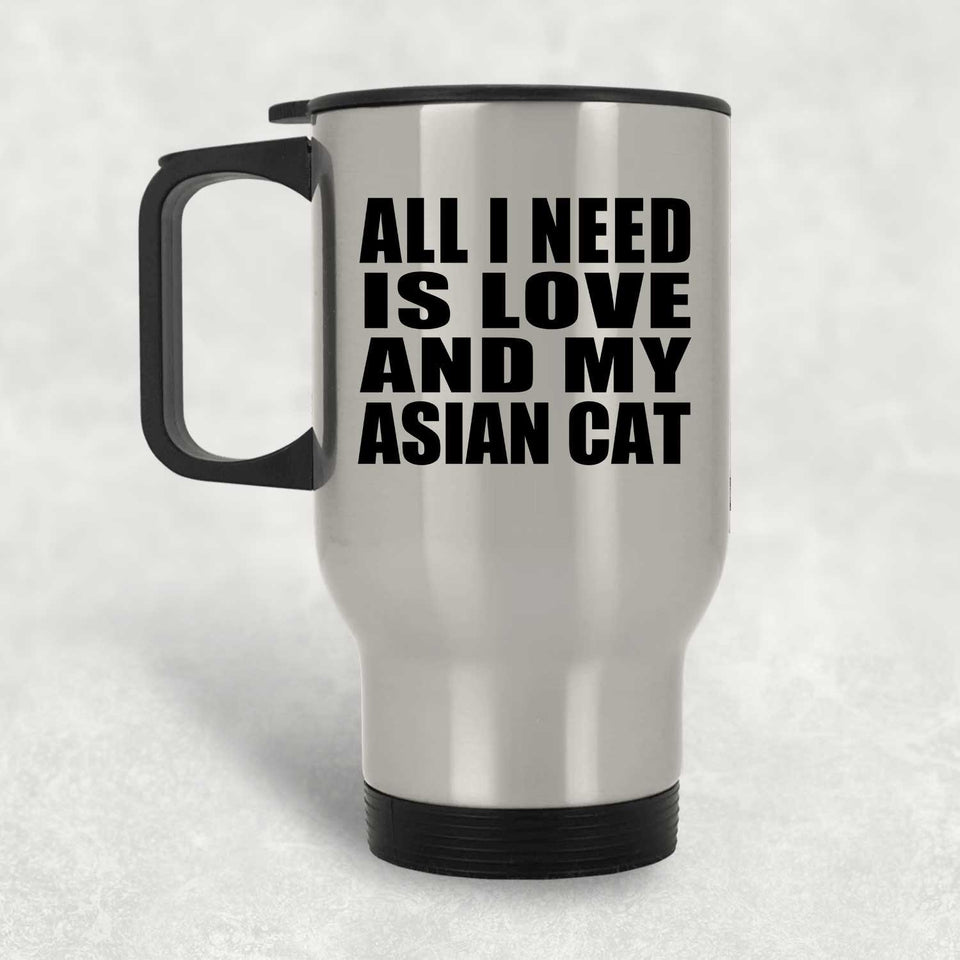 All I Need Is Love And My Asian Cat - Silver Travel Mug