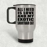 All I Need Is Love And My Exotic Shorthair Cat - Silver Travel Mug