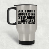 All I Care About Is My Step Mom - Silver Travel Mug