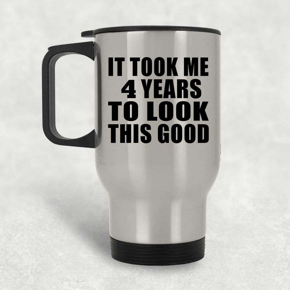 4th Birthday Took Me 4 Years To Look This Good - Silver Travel Mug