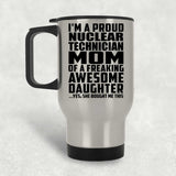 Proud Nuclear Technician Mom Of Awesome Daughter - Silver Travel Mug