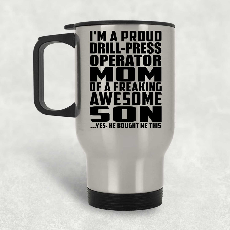 Proud Drill-Press Operator Mom Of Awesome Son - Silver Travel Mug