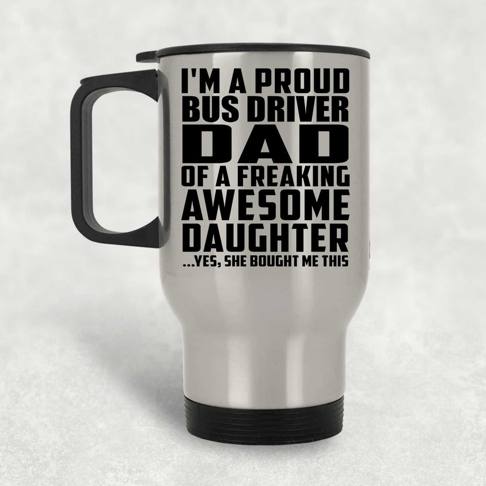 Proud Bus Driver Dad Of Awesome Daughter - Silver Travel Mug
