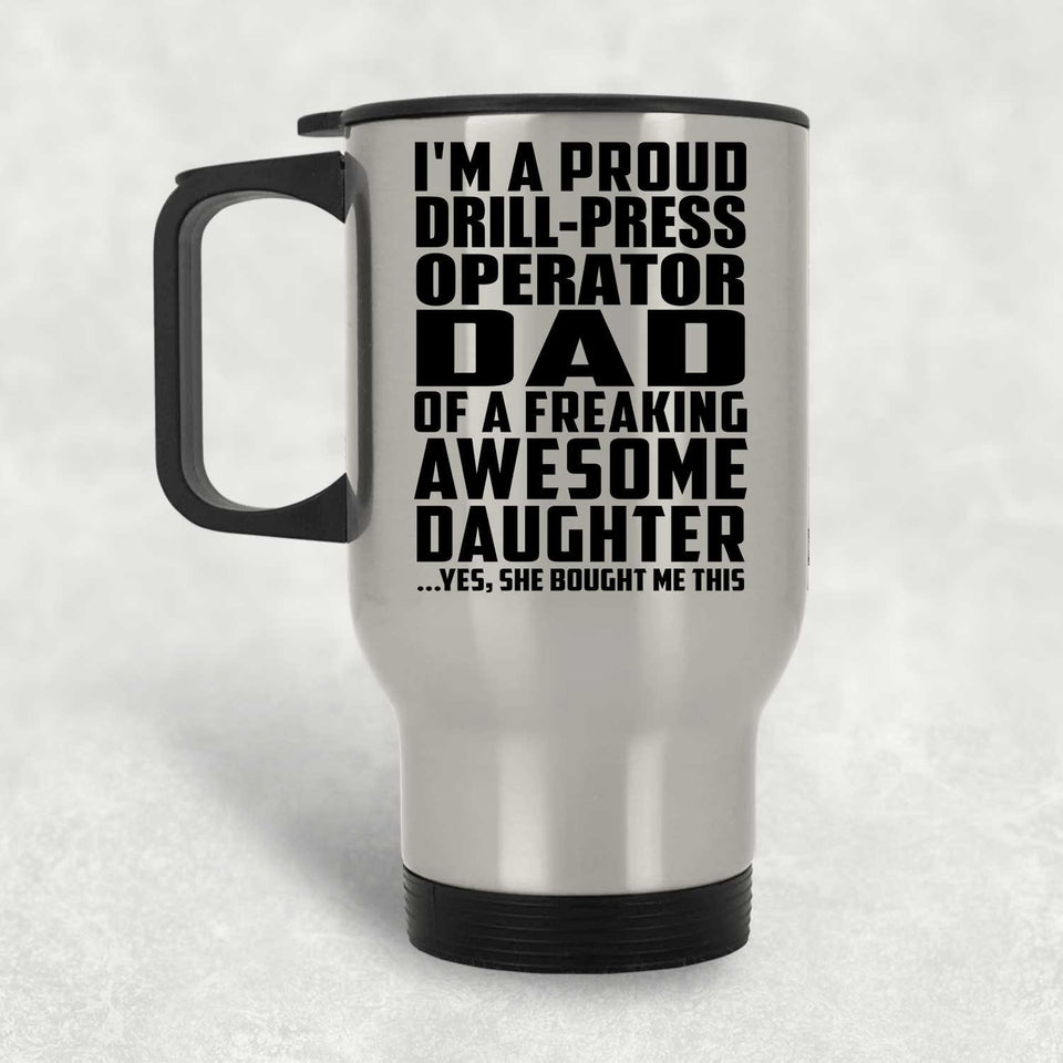 Proud Drill-Press Operator Dad Of Awesome Daughter - Silver Travel Mug