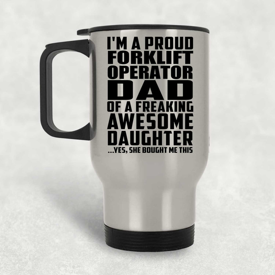Proud Forklift Operator Dad Of Awesome Daughter - Silver Travel Mug