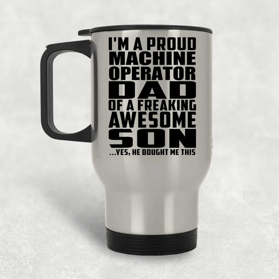 Proud Machine Operator Dad Of Awesome Son - Silver Travel Mug