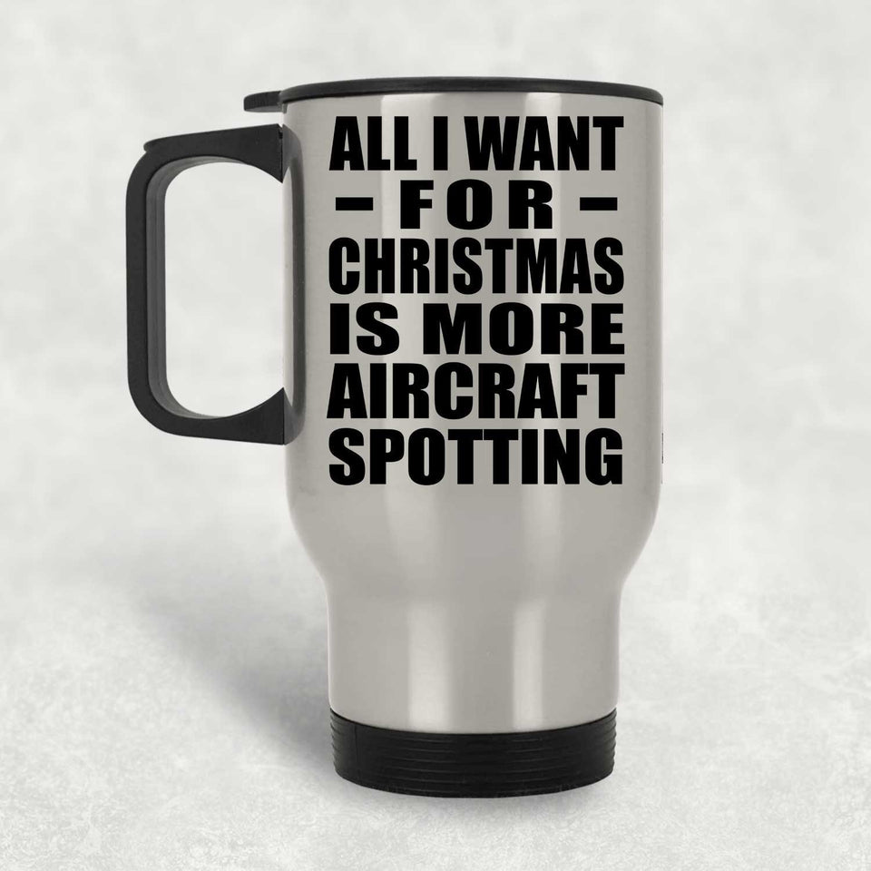 All I Want For Christmas Is More Aircraft Spotting - Silver Travel Mug