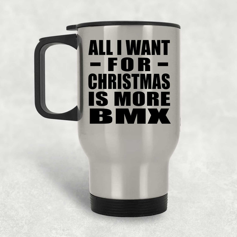 All I Want For Christmas Is More BMX - Silver Travel Mug