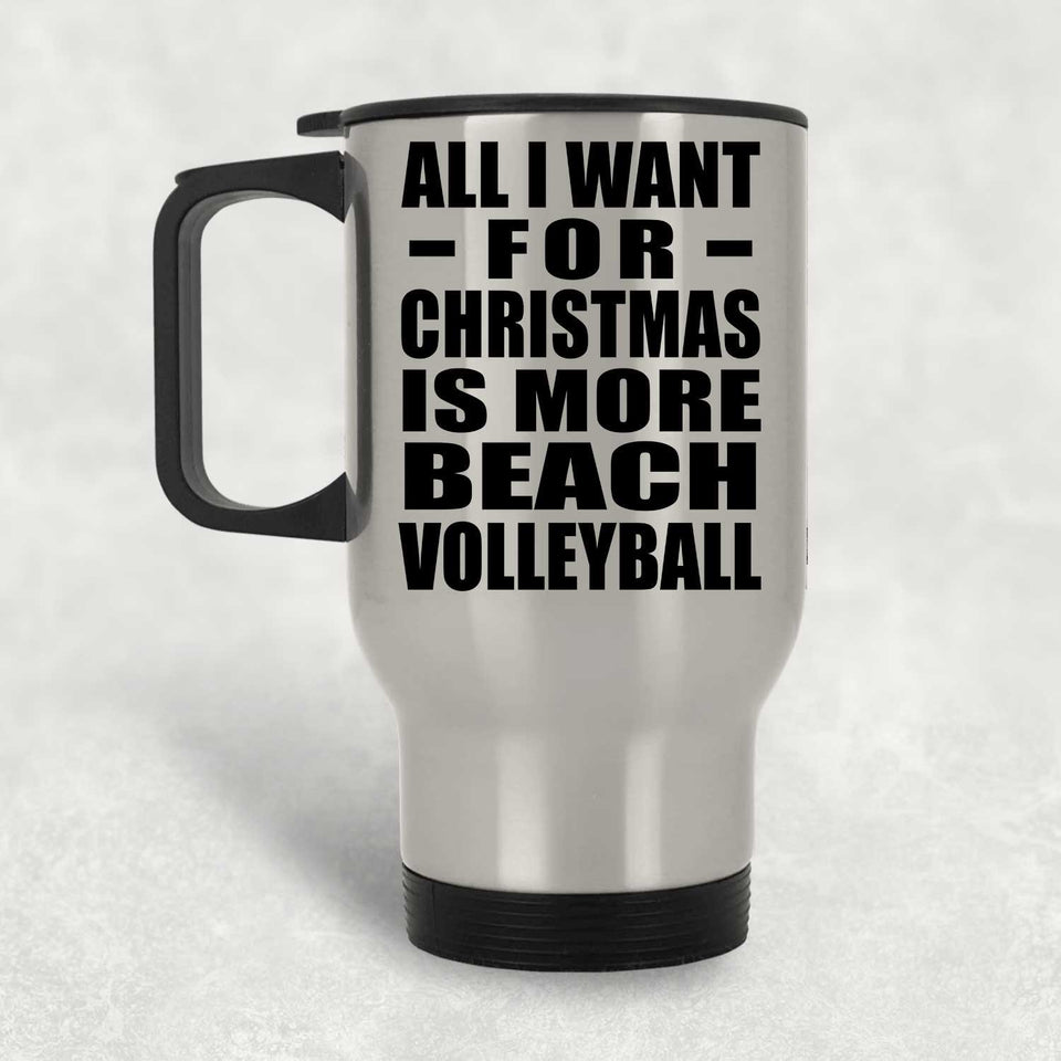 All I Want For Christmas Is More Beach Volleyball - Silver Travel Mug